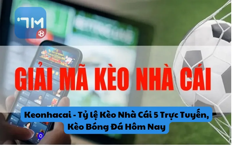 Keonhacai - Tỷ lệ Kèo Nhà Cái 5 Trực Tuyến, Kèo Bóng Đá Hôm Nay