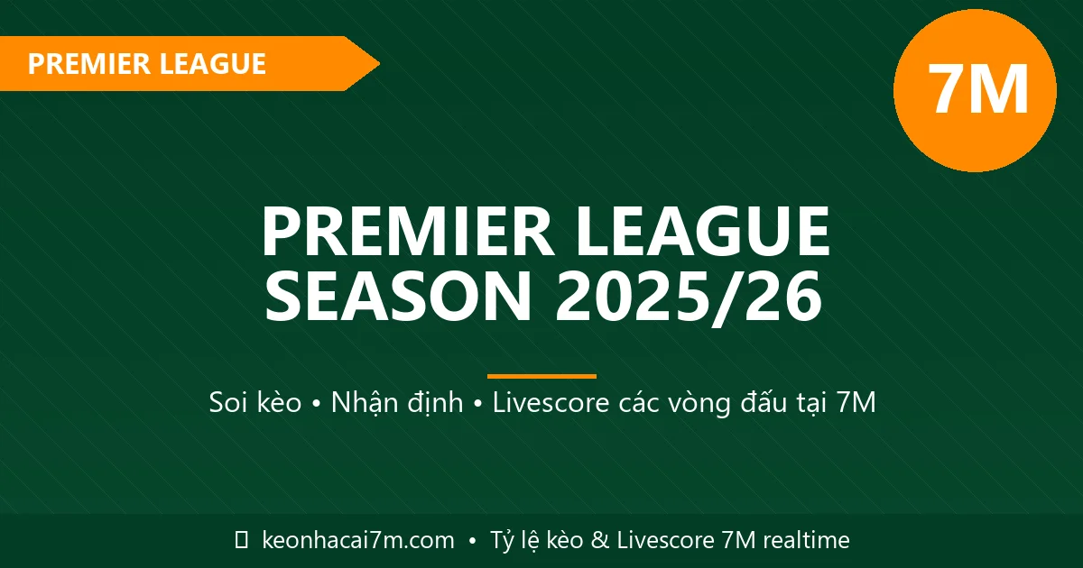 Premier League 2025/26 - Ngoại Hạng Anh kèo nhà cái 7M