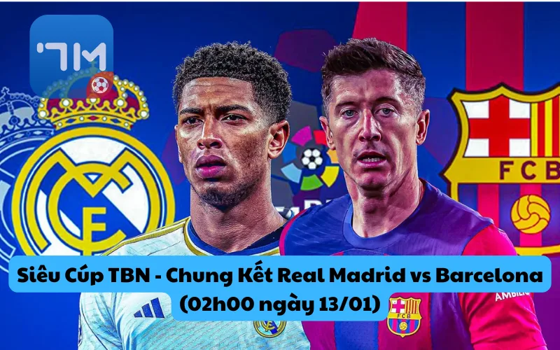 Nhận định Siêu Cúp TBN - Chung Kết Real Madrid vs Barcelona (02h00 ngày 13/01)