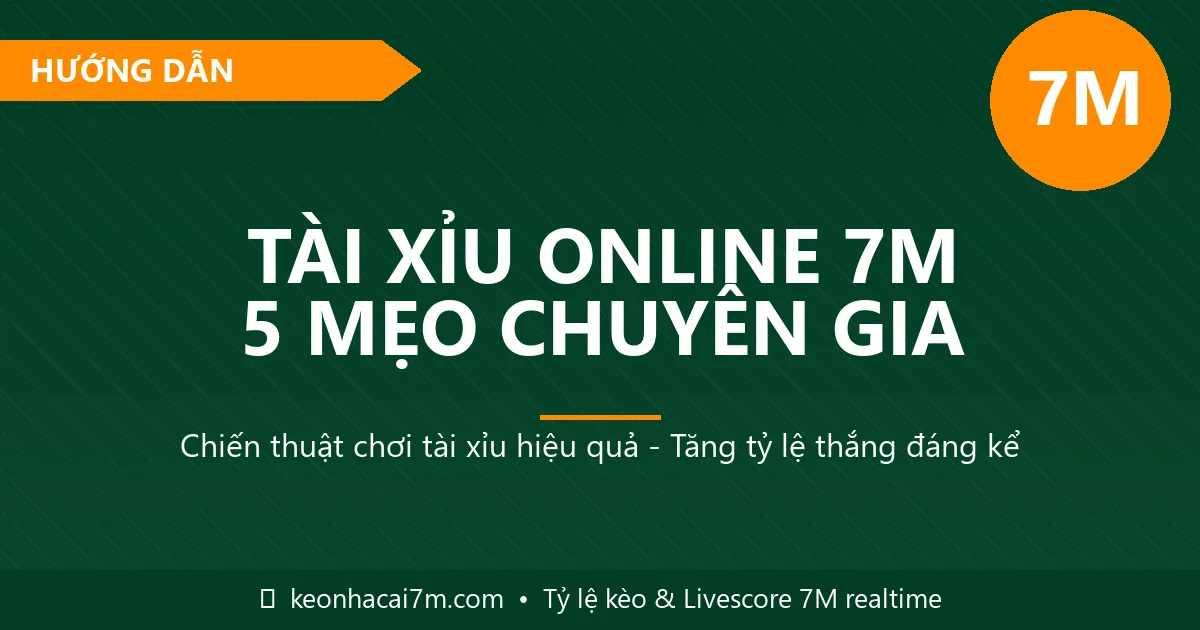 Cách chơi tài xỉu online 7M hiệu quả - 5 mẹo chuyên gia 2026