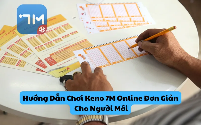Hướng Dẫn Chơi Keno 7M Online Đơn Giản Cho Người Mới