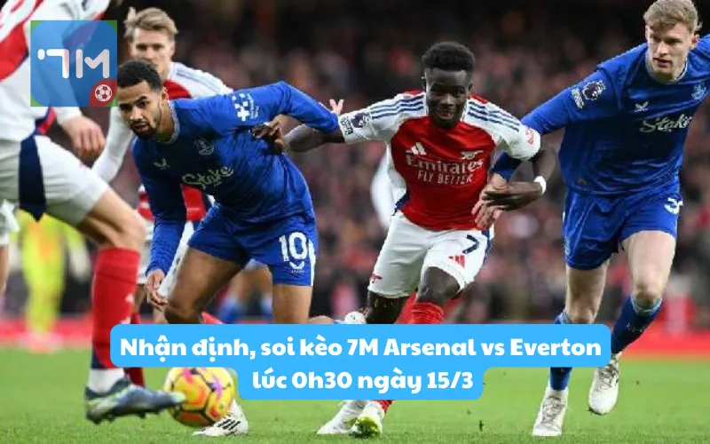 Nhận định, soi kèo 7M Arsenal vs Everton lúc 0h30 ngày 15/3: Thủ thách Pháo thủ