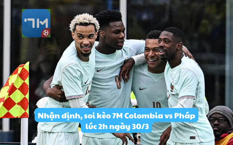 Nhận định, soi kèo 7M Colombia vs Pháp lúc 2h ngày 30/3: Bài test nặng ký