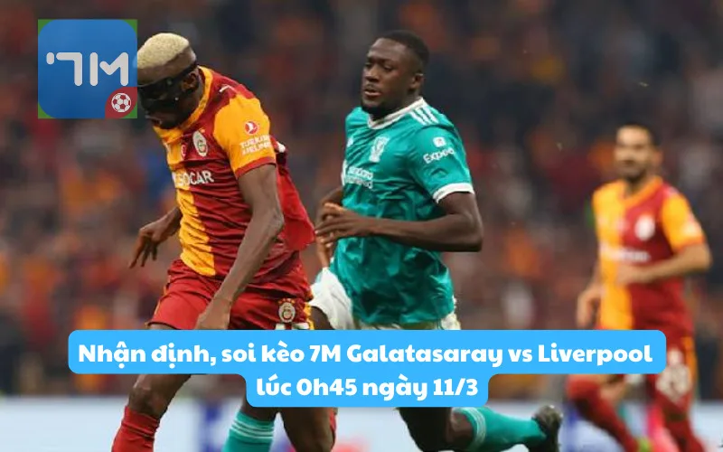 Nhận định, soi kèo 7M Galatasaray vs Liverpool lúc 0h45 ngày 11/3: Tạo bất ngờ?