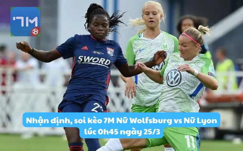 Nhận định, soi kèo 7M Nữ Wolfsburg vs Nữ Lyon lúc 0h45 ngày 25/3: Đội khách rong chơi
