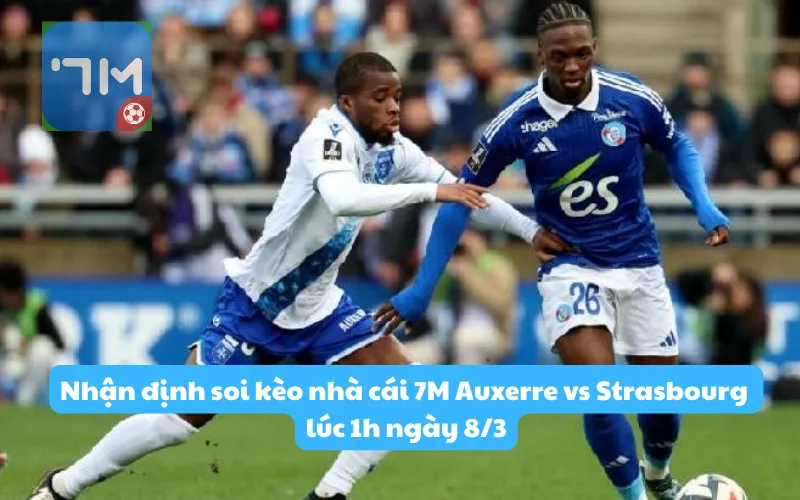 Nhận định soi kèo nhà cái 7M Auxerre vs Strasbourg lúc 1h ngày 8/3: Chiến thắng tối thiểu?